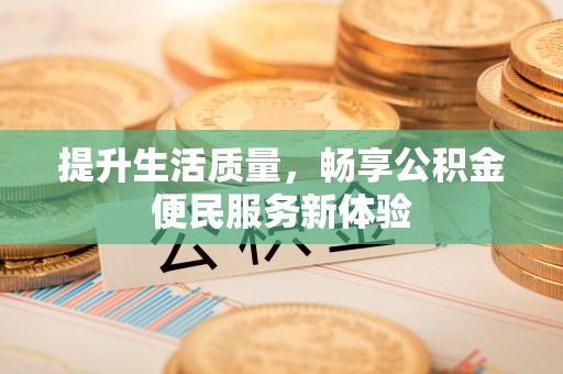 二仑提升生活质量，畅享公积金便民服务新体验
