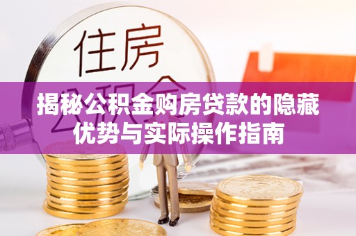 二仑揭秘公积金购房贷款的隐藏优势与实际操作指南