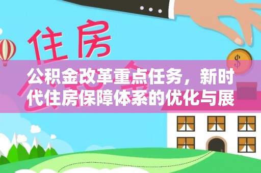 二仑公积金改革重点任务，新时代住房保障体系的优化与展望