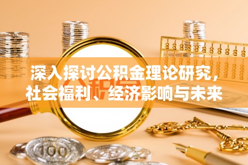 二仑深入探讨公积金理论研究，社会福利、经济影响与未来展望