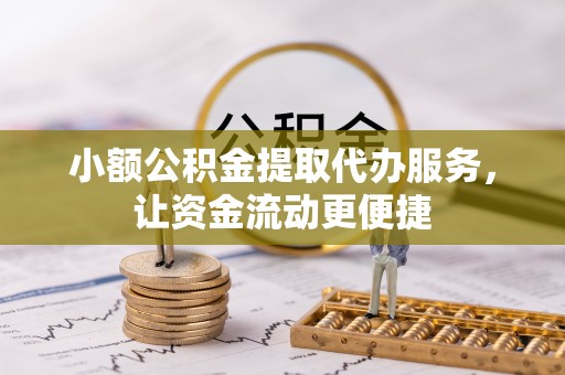 二仑小额公积金提取代办服务，让资金流动更便捷