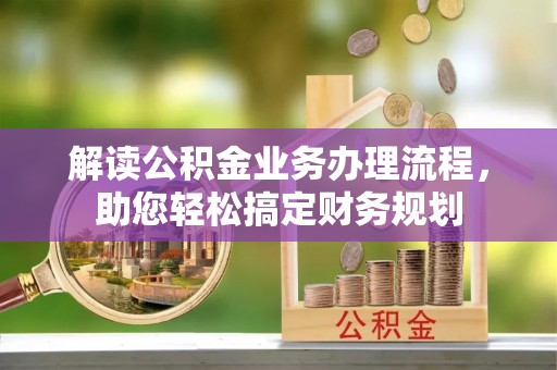 二仑解读公积金业务办理流程，助您轻松搞定财务规划