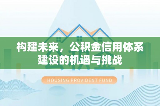 二仑构建未来，公积金信用体系建设的机遇与挑战