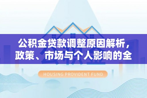 二仑公积金贷款调整原因解析，政策、市场与个人影响的全面解读